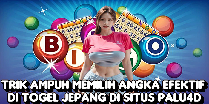 Trik Ampuh Memilih Angka Efektif Di Togel Jepang Di Situs Palu4D