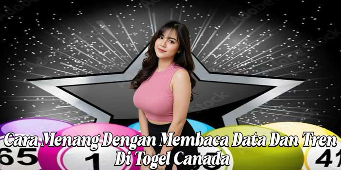 Cara Menang Dengan Membaca Data Dan Tren Di Togel Canada