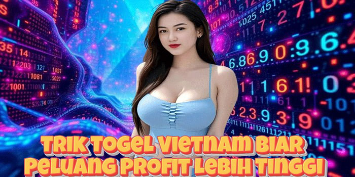 Trik Togel Vietnam Biar Peluang Profit Lebih Tinggi