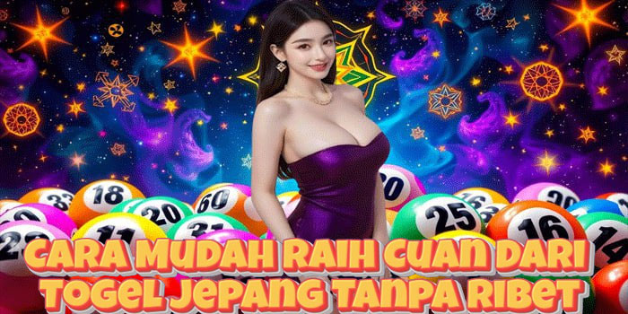 Cara Mudah Raih Cuan Dari Togel Jepang Tanpa Ribet