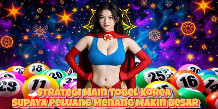 Strategi Main Togel Korea Supaya Peluang Menang Makin Besar